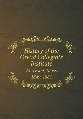 History of the Oread Collegiate Institute Worcester, Mass. 1849-1881