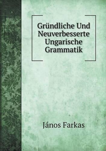 Gründliche Und Neuverbesserte Ungarische Grammatik: (German)