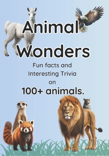 Animal Wonders: Fun facts and Interesting Trivia on100+ animals.