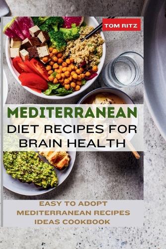 Mediterranean Diet Recipes for Brain Health: Easy to Adopt Mediterranean Diet Recipes Ideas Cookbook