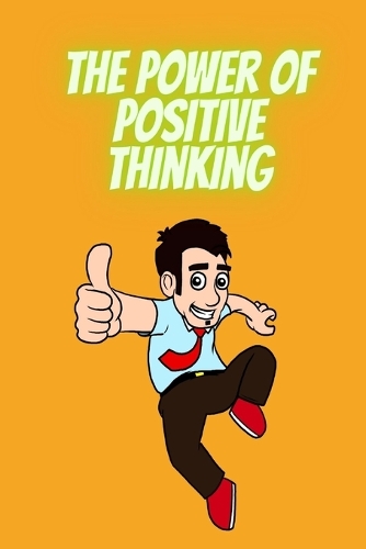 The Power of Positive Thinking: Transforming Your Life through Positive Affirmations