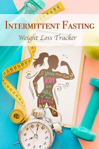 Intermittent Fasting Weight Loss Tracker: Intermittent Fasting for Women, Fasting & Feeding Monitor IF Diet Habit Log Book For Good Health