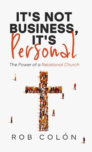 It's Not Business, It's Personal: The Power of a Relational Church