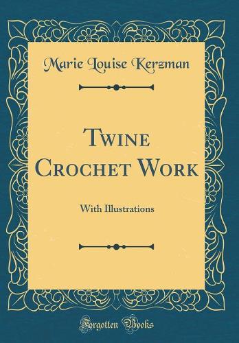 Twine Crochet Work: With Illustrations (Classic Reprint)