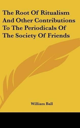 The Root Of Ritualism And Other Contributions To The Periodicals Of The Society Of Friends