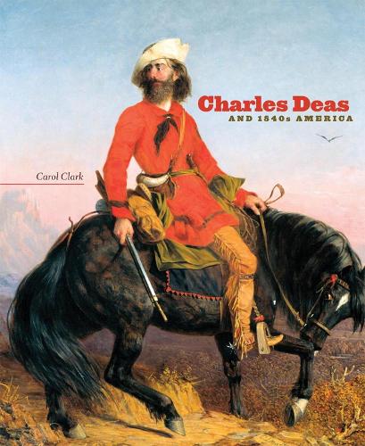 Charles Deas and 1840s America: Volume 4(The Charles M. Russell Center Art and Photography of the American West)