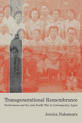 Transgenerational Remembrance: Performance and the Asia-Pacific War in Contemporary Japan(Performance Works)