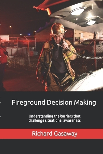 Fireground Decision Making: Understanding the barriers that challenge situational awareness