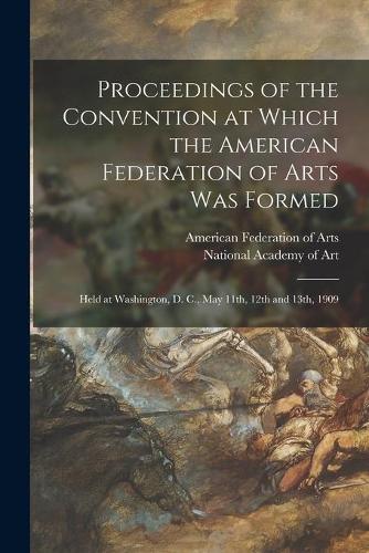 Proceedings of the Convention at Which the American Federation of Arts Was Formed