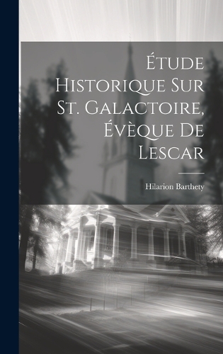 Étude Historique Sur St. Galactoire, Évèque De Lescar
