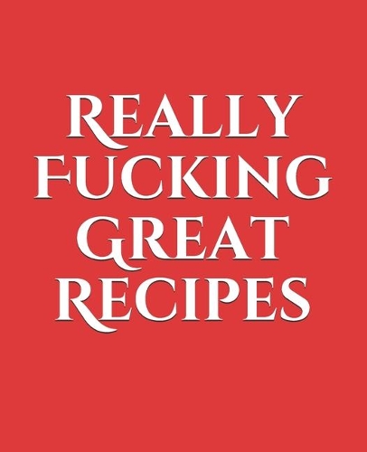 Really Fucking Great Recipes