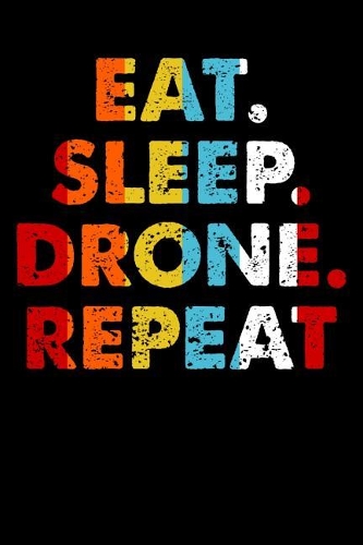Eat. Sleep. Drone. Repeat.