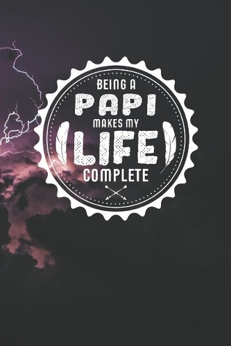 Being A Papi Makes My Life Complete: Family life grandpa dad men father's day gift love marriage friendship parenting wedding divorce Memory dating Journal Blank Lined Note Book