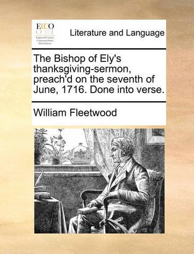 The Bishop of Ely's Thanksgiving-Sermon, Preach'd on the Seventh of June, 1716. Done Into Verse.