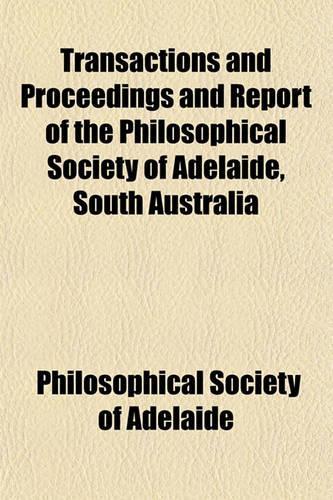 Transactions and Proceedings and Report of the Philosophical Society of Adelaide, South Australia Volume 1