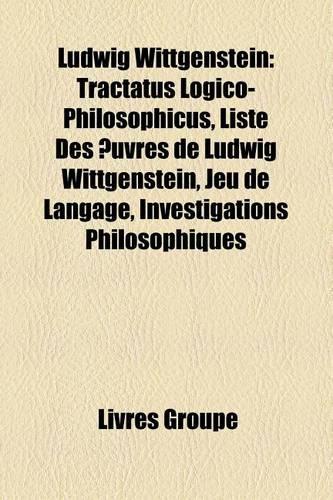 Ludwig Wittgenstein: Tractatus Logico-Philosophicus, Liste Des Uvres de Ludwig Wittgenstein, Jeu de Langage, Investigations Philosophiques(French)