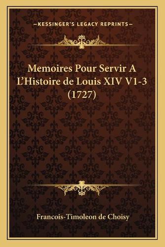 Memoires Pour Servir A L'Histoire de Louis XIV V1-3 (1727): (English)