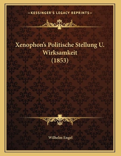 Xenophon's Politische Stellung U. Wirksamkeit (1853): (German)