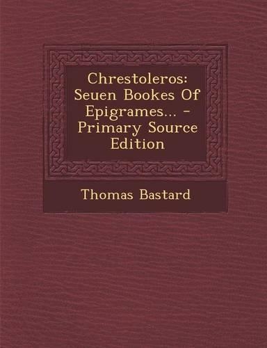 Chrestoleros: Seuen Bookes of Epigrames... - Primary Source Edition(English)
