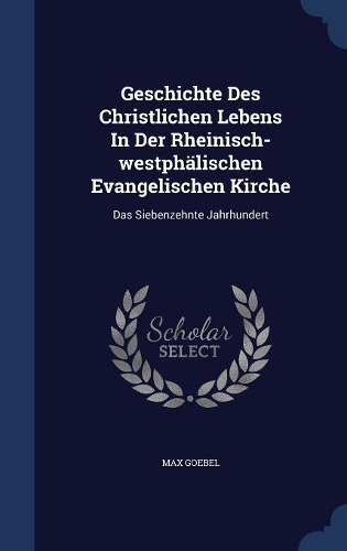 Geschichte Des Christlichen Lebens In Der Rheinisch-westphälischen Evangelischen Kirche: Das Siebenzehnte Jahrhundert