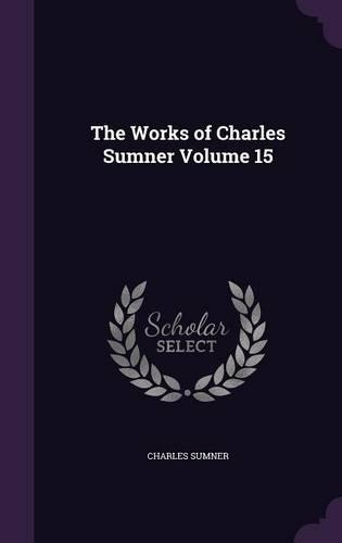 The Works of Charles Sumner Volume 15
