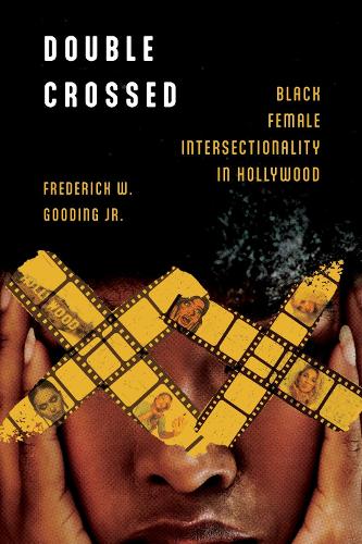 Double Crossed: Black Female Intersectionality in Hollywood(Race, Rhetoric, and Media Series)