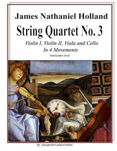 String Quartet No 3: Violin 1, Violin 2, Viola, and Cello In Four Movements(3 String Chamber Music of James Nathaniel Holland)