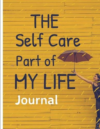 The Self Care Part Of My Life: Wellness Notebook - Activities - Tips - Mental Health - Anxiety - Plan - Wheel - Rejuvenation - Refresh - Realignment - Grounded and Happy - Emotion