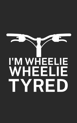 Im wheelie wheelie tyred