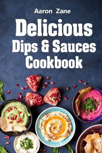 Delicious Dips & Sauces Cookbook