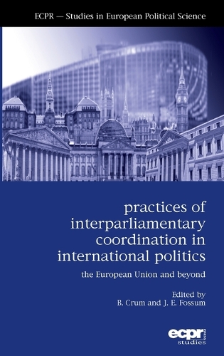 Practices of Interparliamentary Coordination in International Politics: The European Union and Beyond(Ecpr Studies in European Politics)