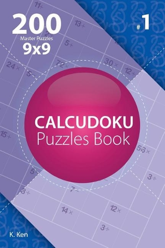 Calcudoku - 200 Master Puzzles 9x9 (Volume 1)