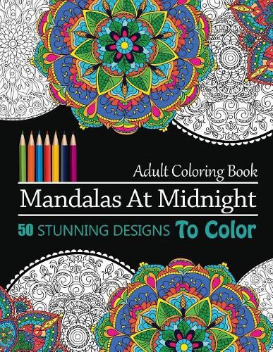 Mandalas At Midnight: 50 Stunning Designs To Color and Stress Relieving Patterns for Adult: Relaxation, Meditation and Happiness (Stunning Mandalas on black background)