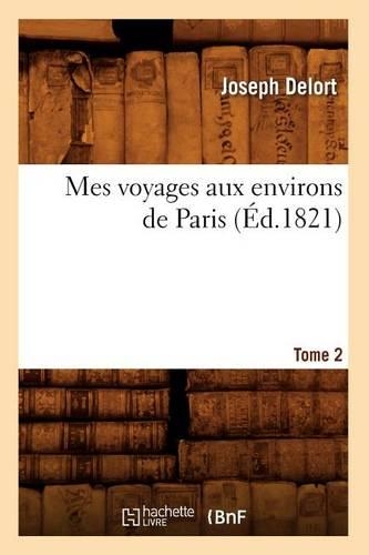 Mes Voyages Aux Environs de Paris. Tome 2 (Éd.1821): (Histoire)
