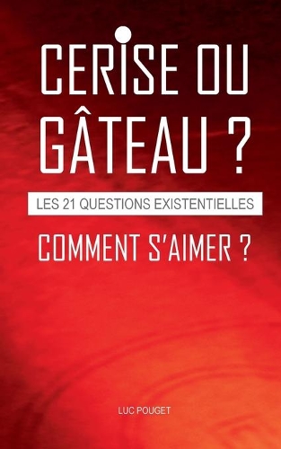 CERISE ou GÂTEAU, comment s'aimer ?: Les 21 questions existentielles.