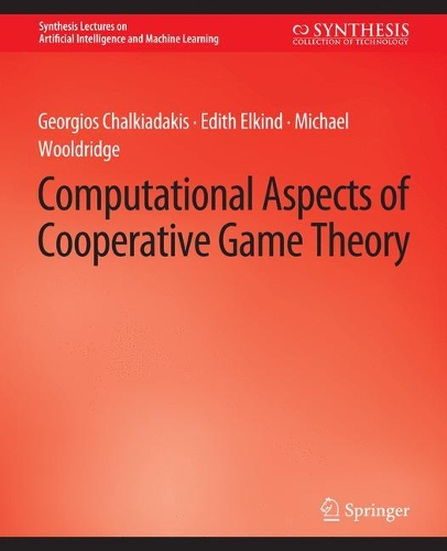 Computational Aspects of Cooperative Game Theory: (Synthesis Lectures on Artificial Intelligence and Machine Learning)