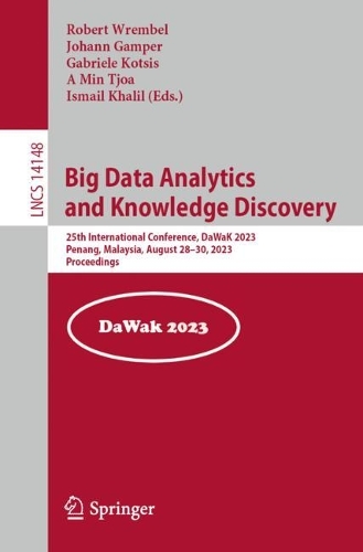 Big Data Analytics and Knowledge Discovery: 25th International Conference, DaWaK 2023, Penang, Malaysia, August 28–30, 2023, Proceedings(14148 Lecture Notes in Computer Science)