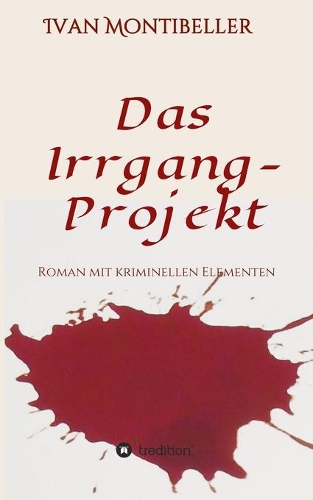 Das Irrgang-Projekt: Roman mit kriminellen Elementen