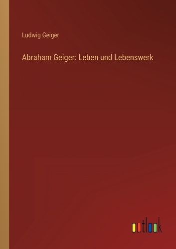 Abraham Geiger: Leben und Lebenswerk