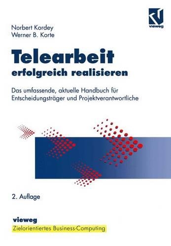 Telearbeit Erfolgreich Realisieren: Das Umfassende, Aktuelle Handbuch Fur Entscheidungstrager Und Projektverantwortliche(Zielorientiertes Business Computing)