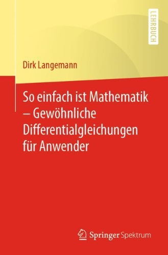 So einfach ist Mathematik – Gewöhnliche Differentialgleichungen für Anwender