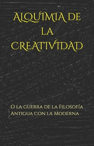 ALQUIMIA de la CREATIVIDAD: O la guerra de la Filosofía Antigua con la Moderna