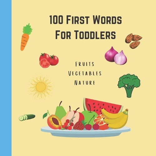 100 First Words For Toddlers Fruits Vegetables Nature: 100 Simple and Basic Illustrations for Toddlers age 0-3 With Fruits, Vegetables and Nature Elements / 8.5x8.5 inches - 56 pages