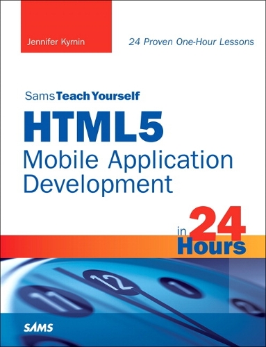 Sams Teach Yourself HTML5 Mobile Application Development in 24 Hours: (Sams Teach Yourself)