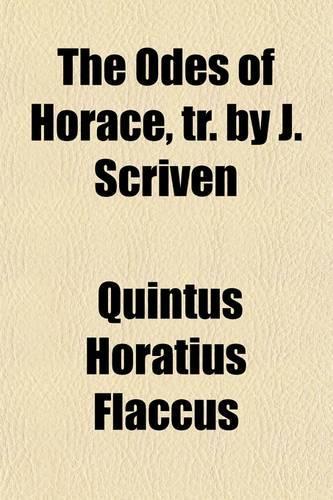 The Odes of Horace, Tr. by J. Scriven