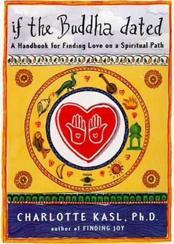 If the Buddha Dated: A Handbook for Finding Love on a Spiritual Path