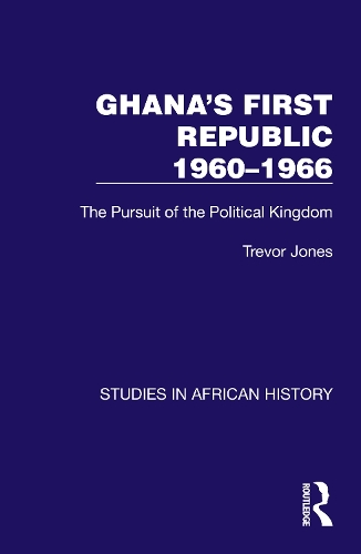 Ghana's First Republic 1960-1966: The Pursuit of the Political Kingdom(Studies in African History)