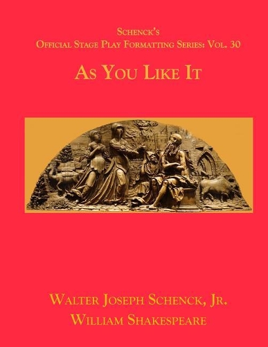 Schenck's Official Stage Play Formatting Series: Vol. 30 - As You Like It(30 Schenck's Official Stage Play Formatting)