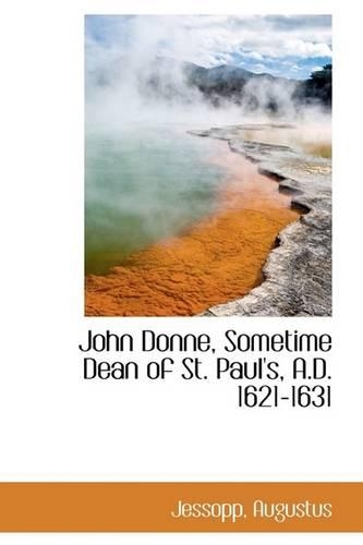 John Donne, Sometime Dean of St. Paul's, A.D. 1621-1631: (English)