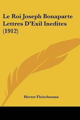 Le Roi Joseph Bonaparte Lettres D'Exil Inedites (1912): (French)